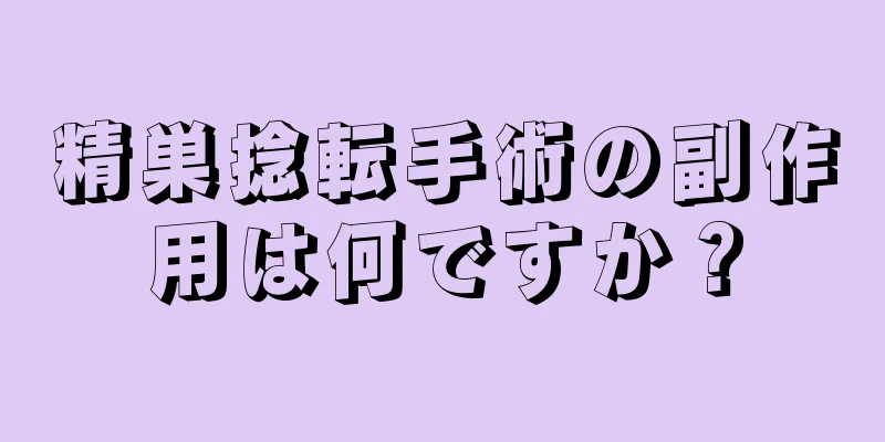 精巣捻転手術の副作用は何ですか？