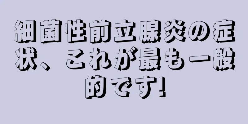 細菌性前立腺炎の症状、これが最も一般的です!