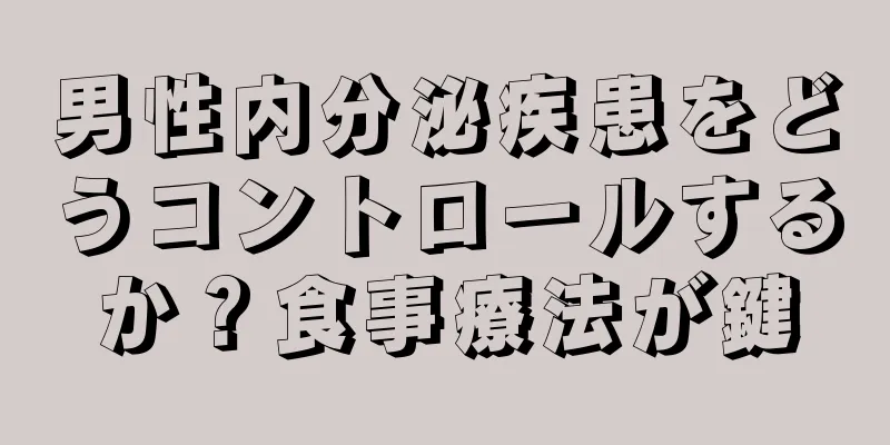 男性内分泌疾患をどうコントロールするか？食事療法が鍵