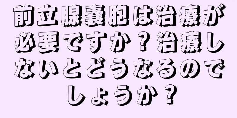 前立腺嚢胞は治療が必要ですか？治療しないとどうなるのでしょうか？