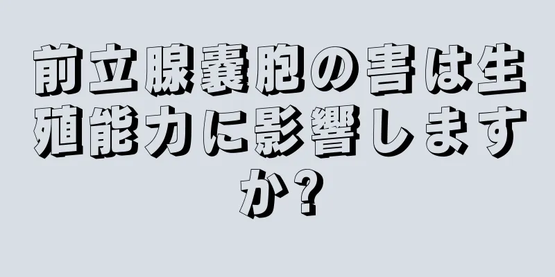 前立腺嚢胞の害は生殖能力に影響しますか?