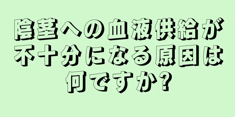 陰茎への血液供給が不十分になる原因は何ですか?
