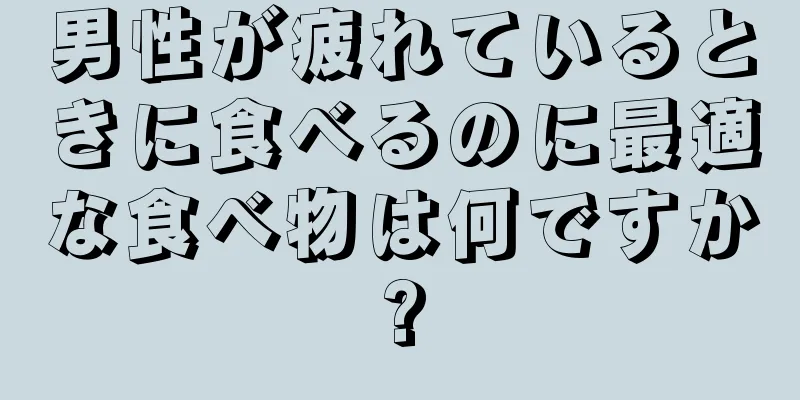 男性が疲れているときに食べるのに最適な食べ物は何ですか?