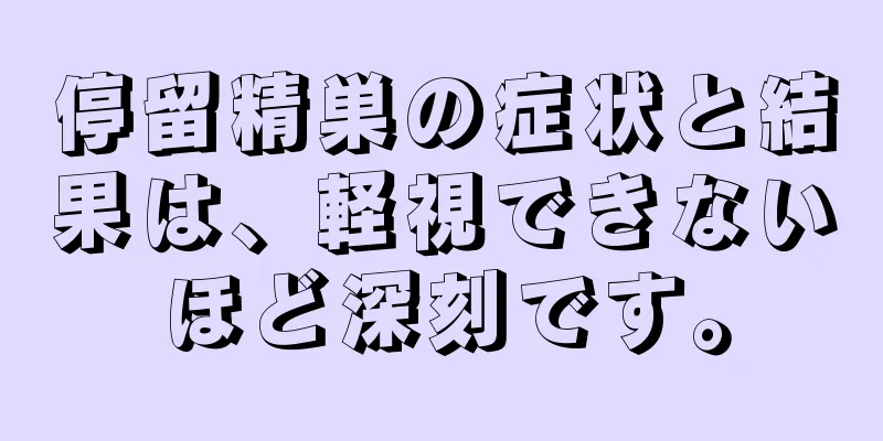 停留精巣の症状と結果は、軽視できないほど深刻です。