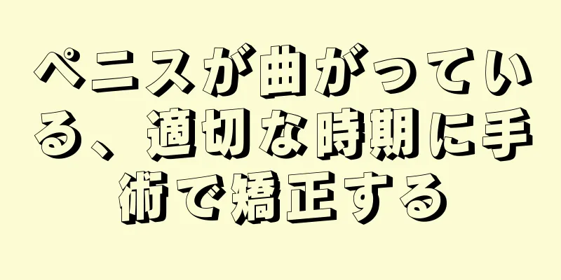 ペニスが曲がっている、適切な時期に手術で矯正する
