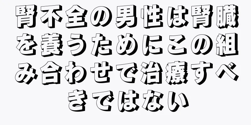 腎不全の男性は腎臓を養うためにこの組み合わせで治療すべきではない