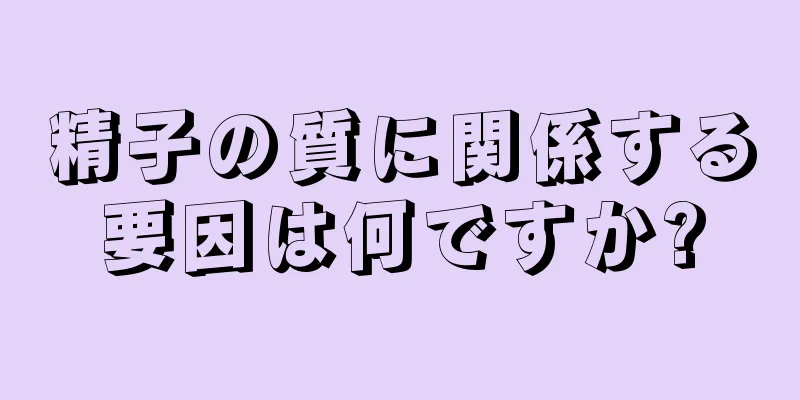 精子の質に関係する要因は何ですか?