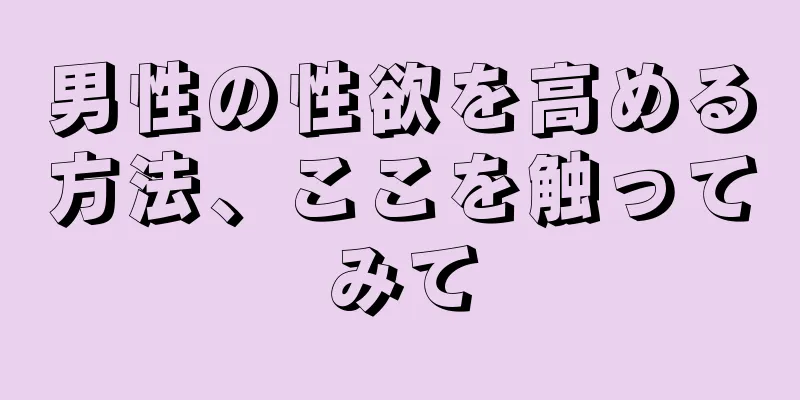 男性の性欲を高める方法、ここを触ってみて