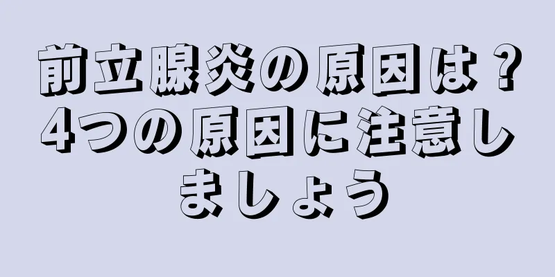 前立腺炎の原因は？4つの原因に注意しましょう