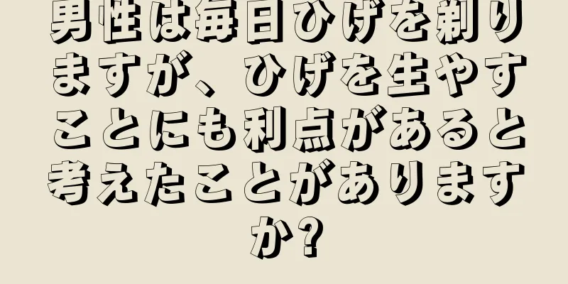 男性は毎日ひげを剃りますが、ひげを生やすことにも利点があると考えたことがありますか?