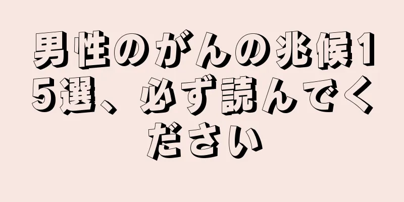 男性のがんの兆候15選、必ず読んでください