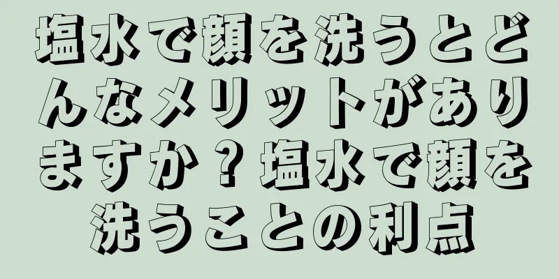 塩水で顔を洗うとどんなメリットがありますか？塩水で顔を洗うことの利点