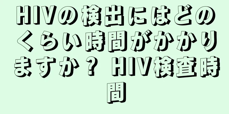 HIVの検出にはどのくらい時間がかかりますか？ HIV検査時間