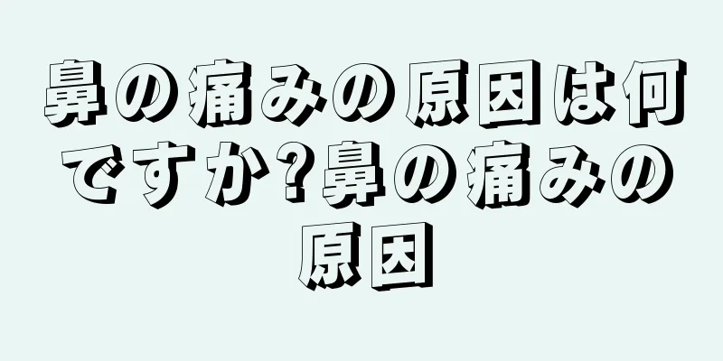 鼻の痛みの原因は何ですか?鼻の痛みの原因