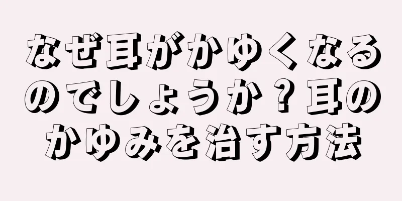 なぜ耳がかゆくなるのでしょうか？耳のかゆみを治す方法