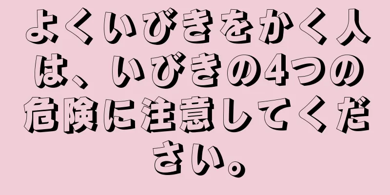 よくいびきをかく人は、いびきの4つの危険に注意してください。