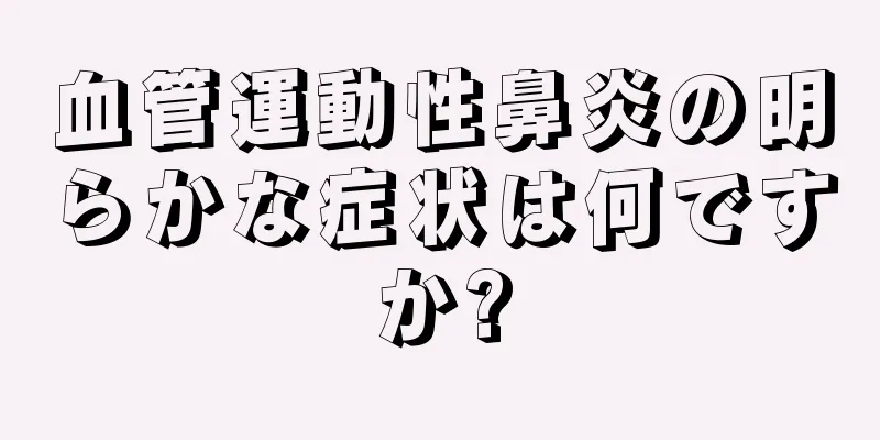 血管運動性鼻炎の明らかな症状は何ですか?