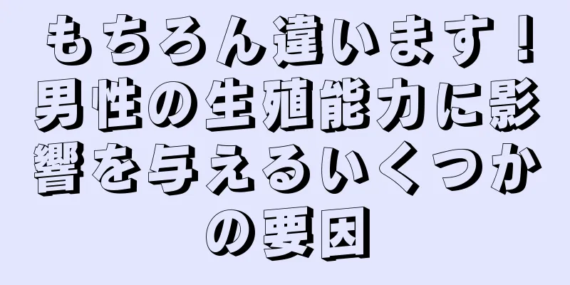 もちろん違います！男性の生殖能力に影響を与えるいくつかの要因