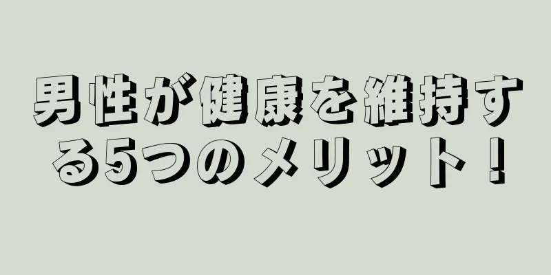 男性が健康を維持する5つのメリット！