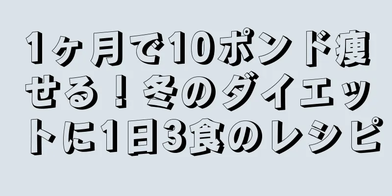 1ヶ月で10ポンド痩せる！冬のダイエットに1日3食のレシピ