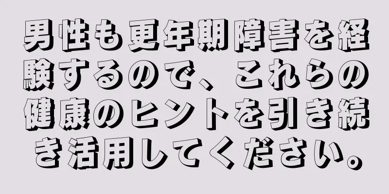 男性も更年期障害を経験するので、これらの健康のヒントを引き続き活用してください。