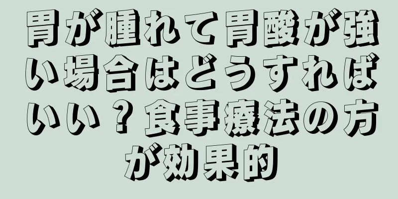 胃が腫れて胃酸が強い場合はどうすればいい？食事療法の方が効果的