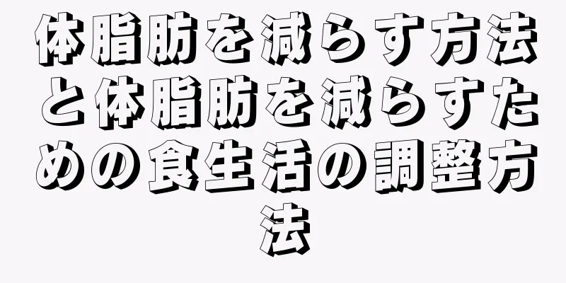 体脂肪を減らす方法と体脂肪を減らすための食生活の調整方法