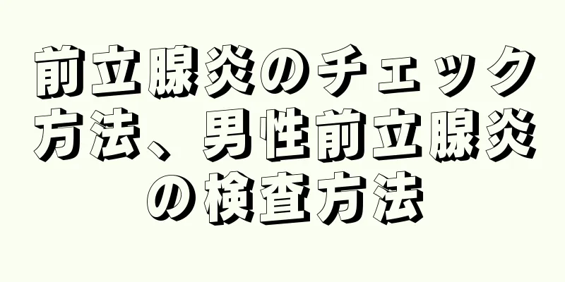 前立腺炎のチェック方法、男性前立腺炎の検査方法