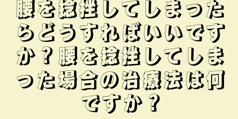 腰を捻挫してしまったらどうすればいいですか？腰を捻挫してしまった場合の治療法は何ですか？