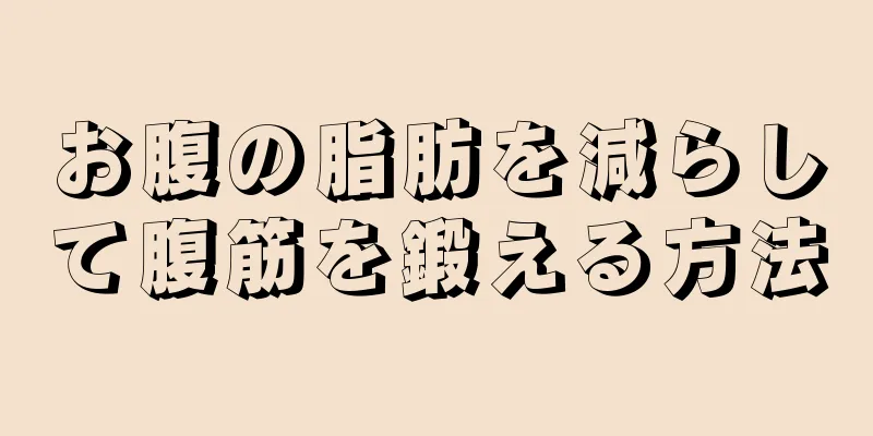お腹の脂肪を減らして腹筋を鍛える方法