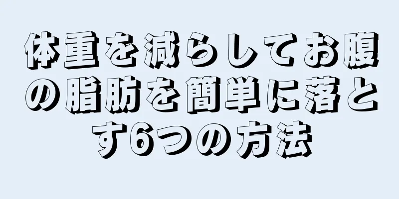 体重を減らしてお腹の脂肪を簡単に落とす6つの方法