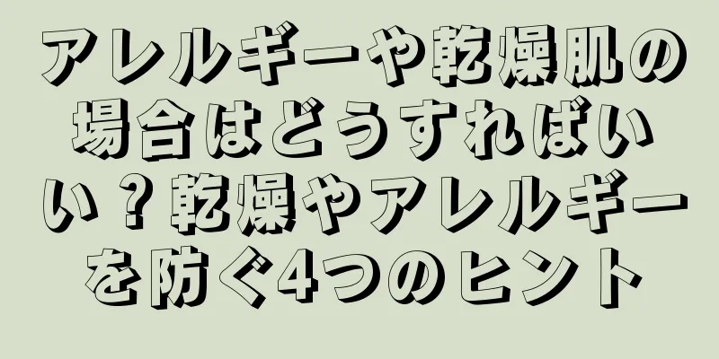 アレルギーや乾燥肌の場合はどうすればいい？乾燥やアレルギーを防ぐ4つのヒント