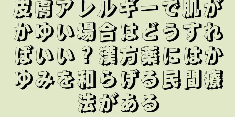 皮膚アレルギーで肌がかゆい場合はどうすればいい？漢方薬にはかゆみを和らげる民間療法がある