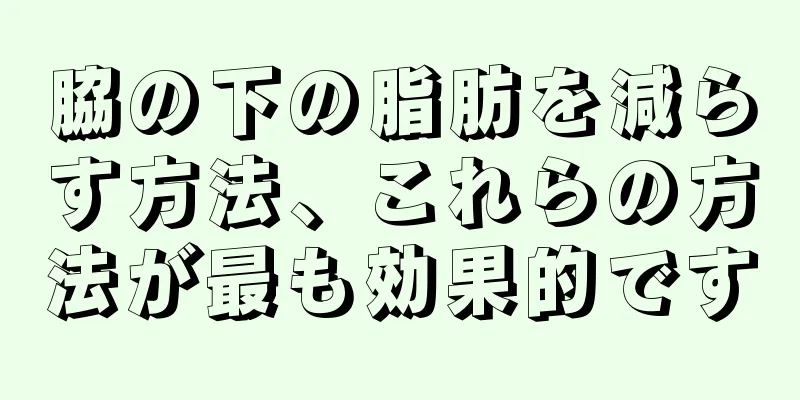 脇の下の脂肪を減らす方法、これらの方法が最も効果的です