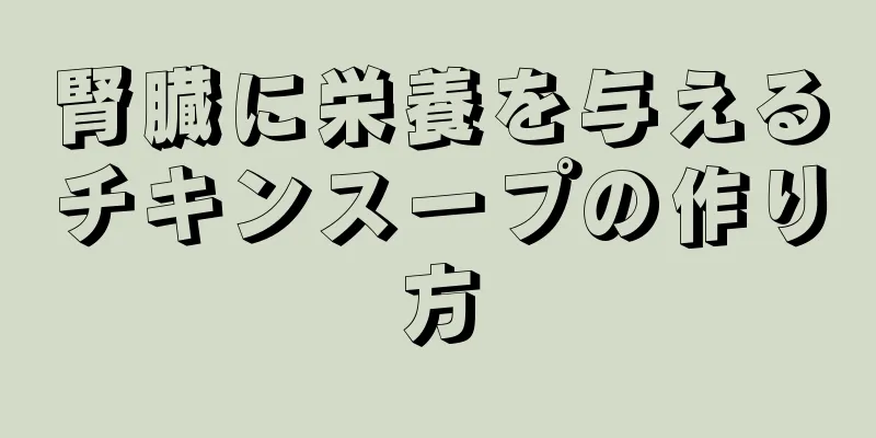 腎臓に栄養を与えるチキンスープの作り方
