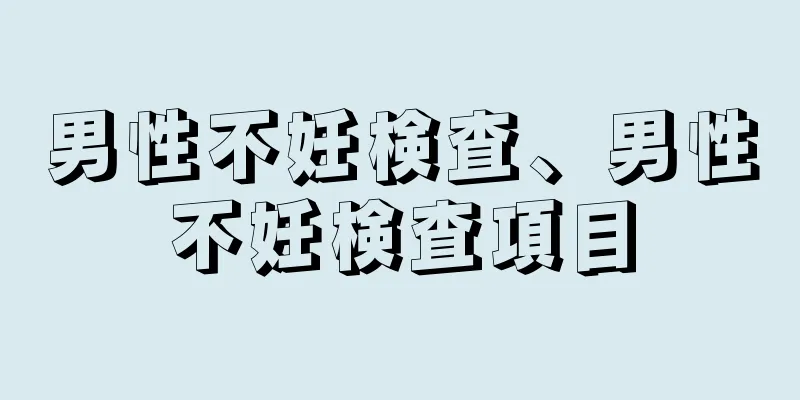 男性不妊検査、男性不妊検査項目