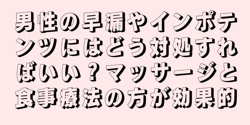男性の早漏やインポテンツにはどう対処すればいい？マッサージと食事療法の方が効果的