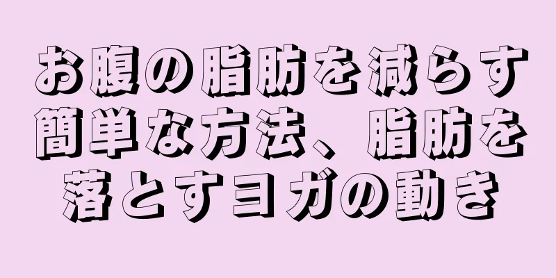 お腹の脂肪を減らす簡単な方法、脂肪を落とすヨガの動き