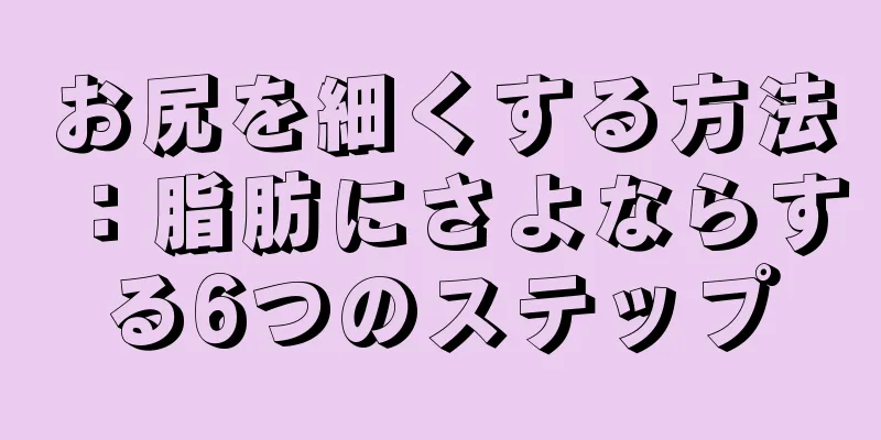 お尻を細くする方法：脂肪にさよならする6つのステップ