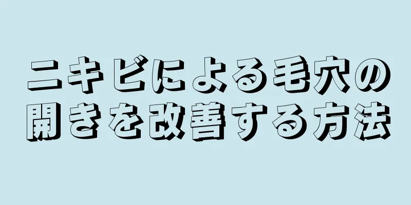 ニキビによる毛穴の開きを改善する方法