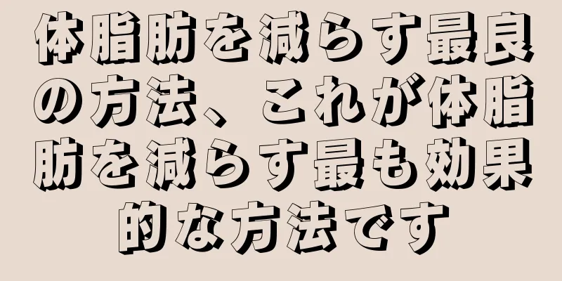 体脂肪を減らす最良の方法、これが体脂肪を減らす最も効果的な方法です