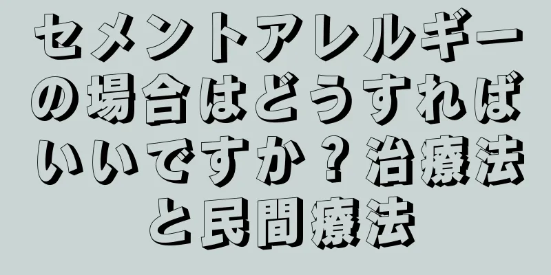 セメントアレルギーの場合はどうすればいいですか？治療法と民間療法