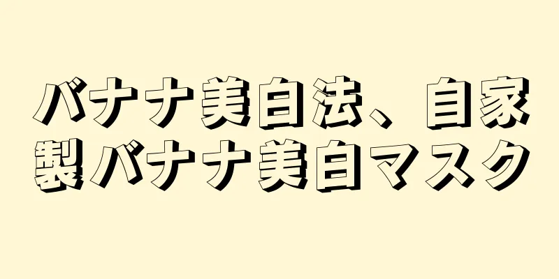バナナ美白法、自家製バナナ美白マスク