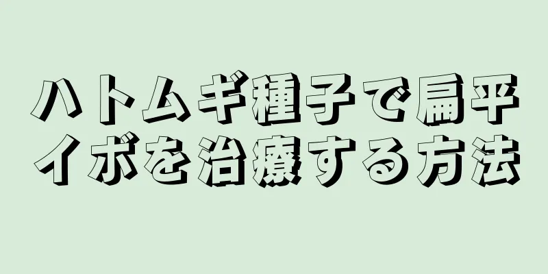 ハトムギ種子で扁平イボを治療する方法