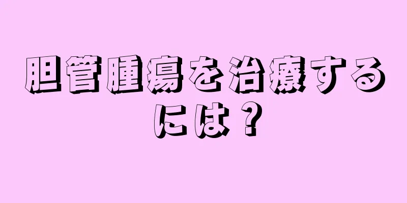 胆管腫瘍を治療するには？