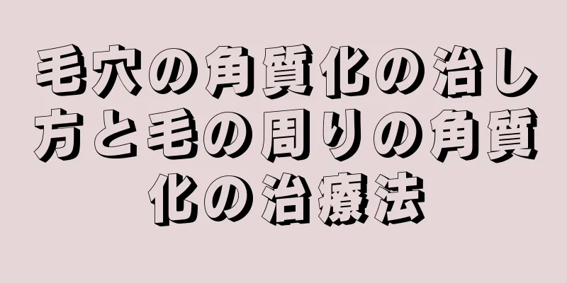 毛穴の角質化の治し方と毛の周りの角質化の治療法