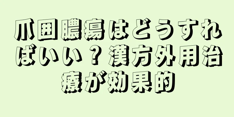 爪囲膿瘍はどうすればいい？漢方外用治療が効果的