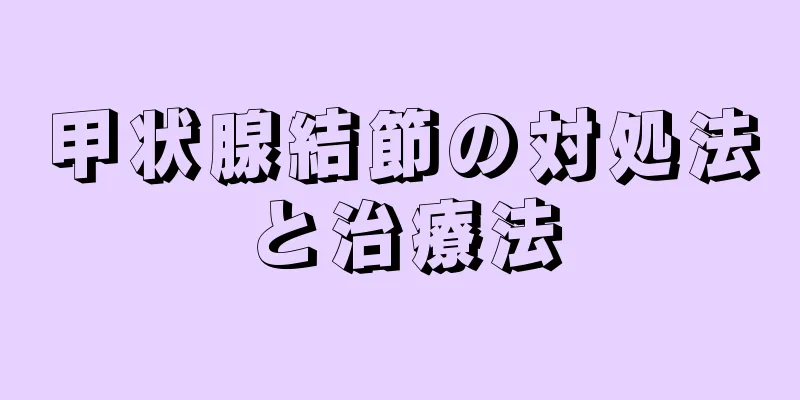 甲状腺結節の対処法と治療法