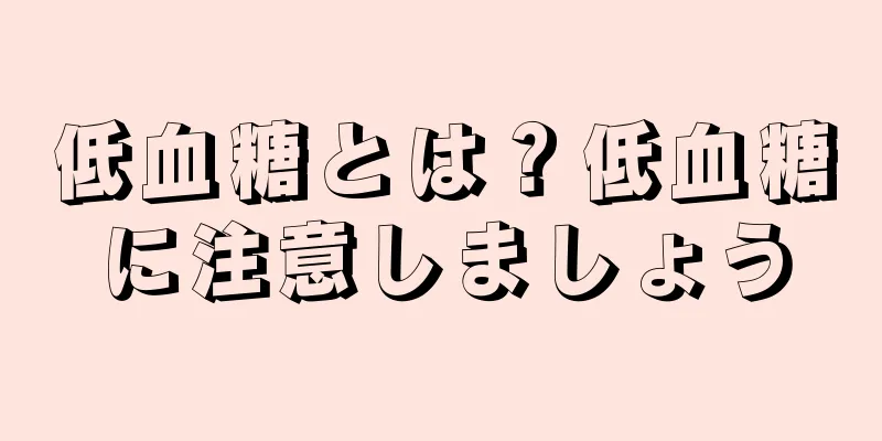 低血糖とは？低血糖に注意しましょう