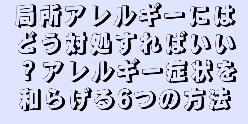 局所アレルギーにはどう対処すればいい？アレルギー症状を和らげる6つの方法